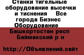 Станки тигельные (оборудование высечки и тиснения) - Все города Бизнес » Оборудование   . Башкортостан респ.,Баймакский р-н